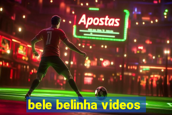 bele belinha videos